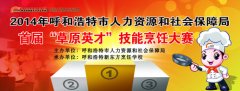2014年呼和浩特市人社局“草原英才”技能烹饪大赛即将启幕